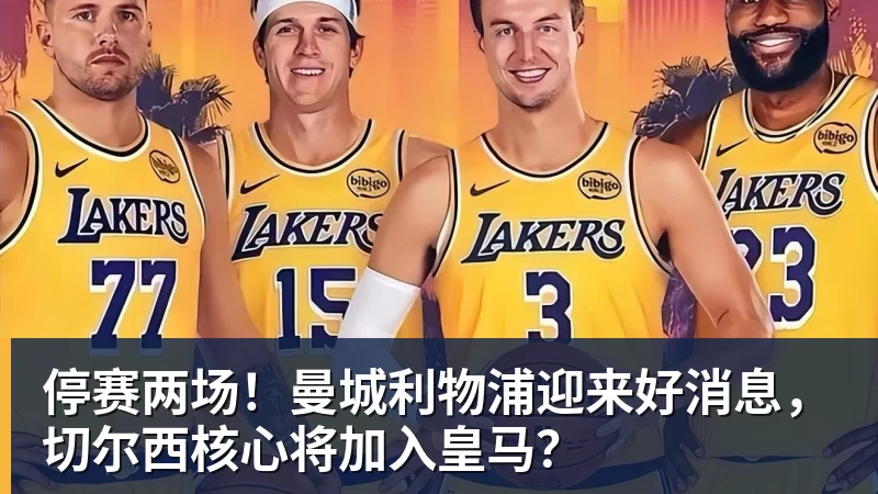 停赛两场！曼城利物浦迎来好消息，切尔西核心将加入皇马？