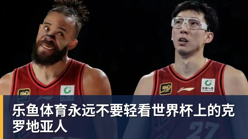 乐鱼体育永远不要轻看世界杯上的克罗地亚人
