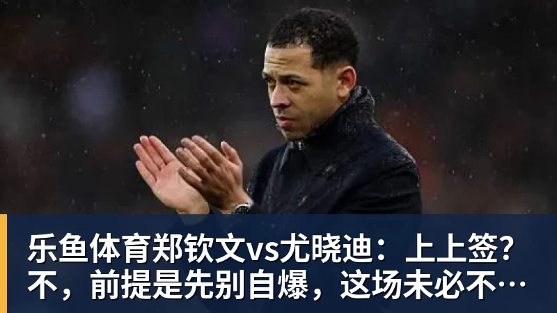 郑钦文vs尤晓迪：上上签？不，前提是先别自爆，这场未必不会爆冷
