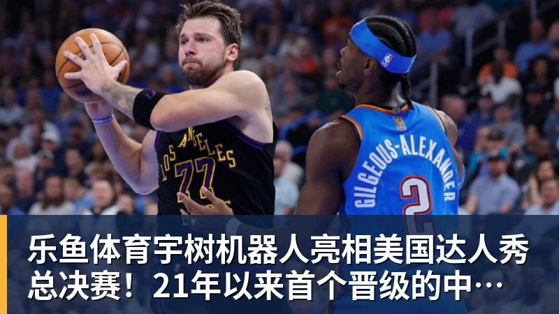 乐鱼体育宇树机器人亮相美国达人秀总决赛！21年以来首个晋级的中国团队